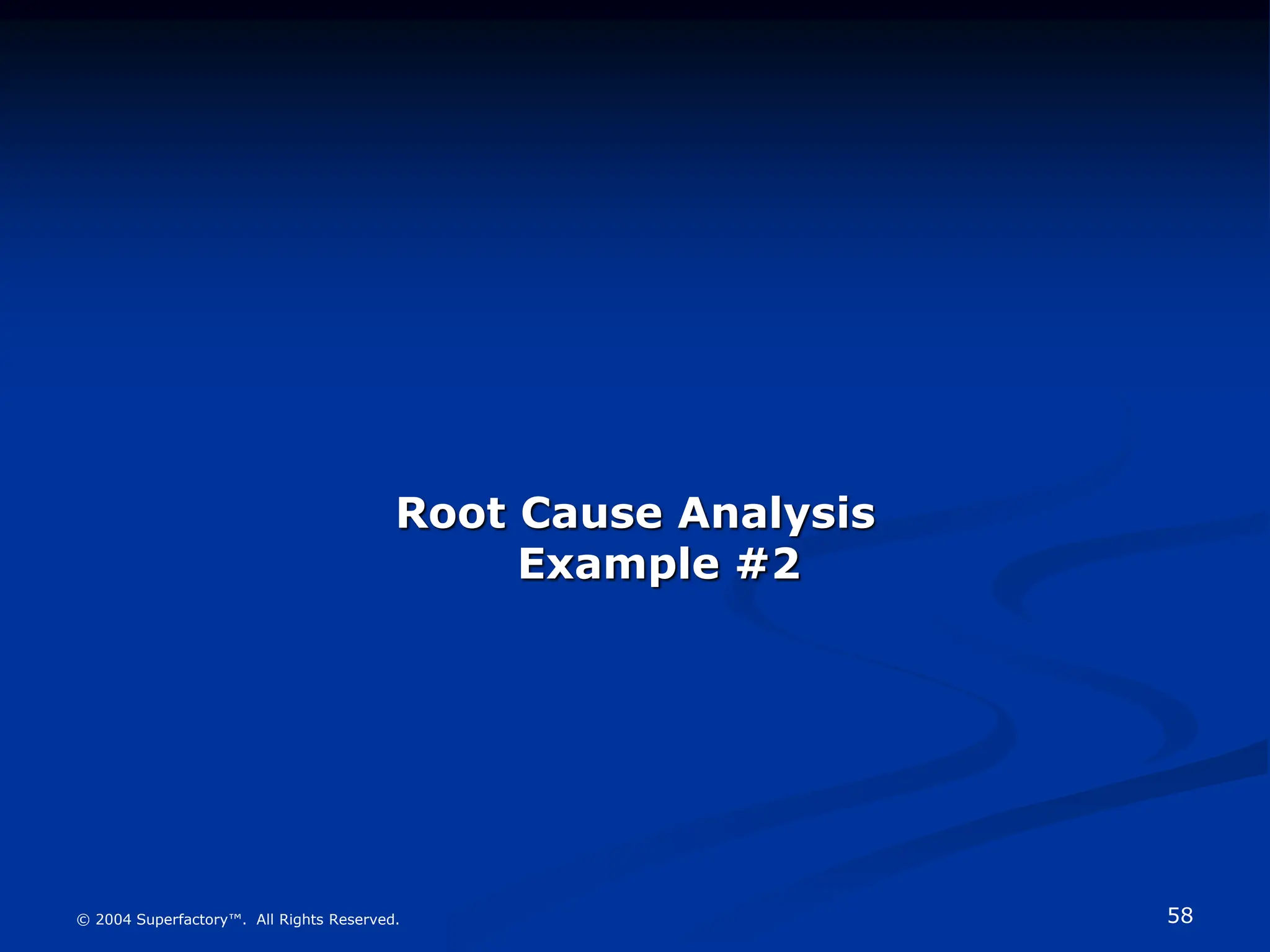58
© 2004 Superfactory™. All Rights Reserved.
Root Cause Analysis
Example #2
 