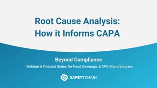Beyond Compliance
Webinar & Podcast Series for Food, Beverage, & CPG Manufacturers
Root Cause Analysis:
How it Informs CAPA
 