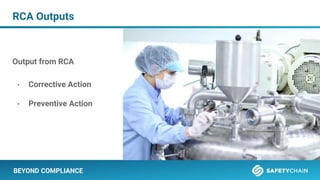 BEYOND COMPLIANCE
Output from RCA
• Corrective Action
• Preventive Action
RCA Outputs
 