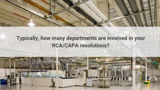 Typically, how many departments are involved in your
RCA/CAPA resolutions?
 