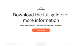 Read full reportwww.pro-sapien.com • EHS software on SharePoint Intended as a guide only • Slide 17
Download the full guide for
more information
5 Methods of Root Cause Analysis for EHS Incidents
Read guide
 