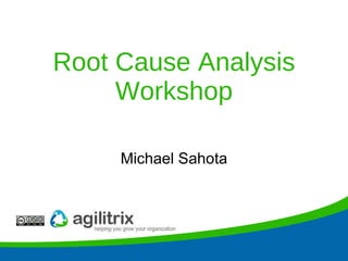 Root Cause Analysis Workshop Michael Sahota 
