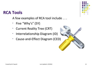 RCA Tools <ul><li>A few examples of RCA tool include . . . </li></ul><ul><li>Five “Why’s” (5Y) </li></ul><ul><li>Current R...