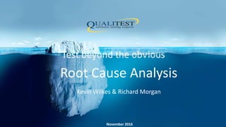 Root Cause Analysis
Kevin Wilkes & Richard Morgan
November 2016
 