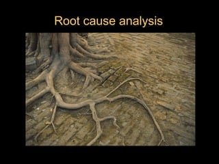 Root cause analysis
 