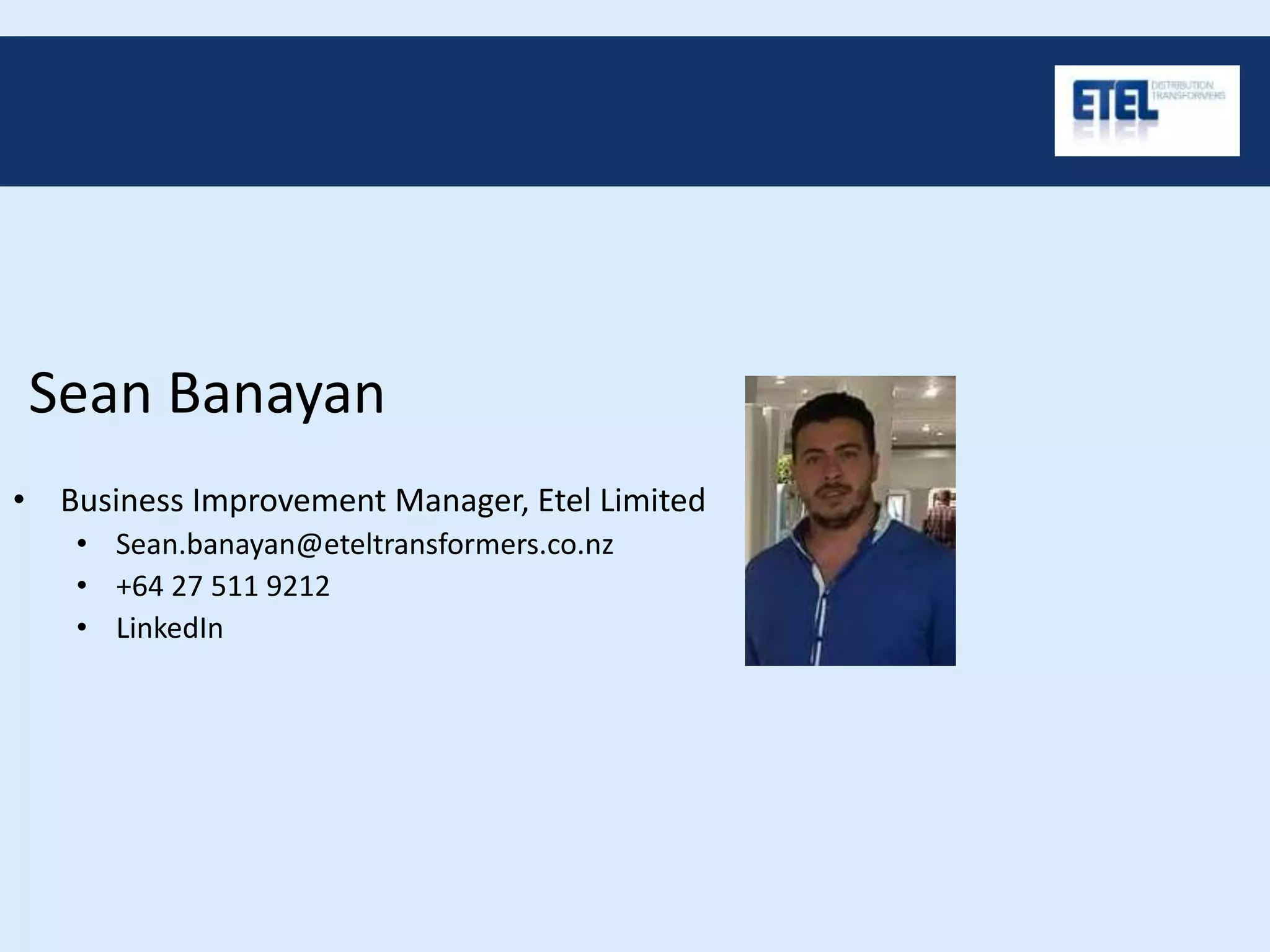 Sean Banayan
• Business Improvement Manager, Etel Limited
• Sean.banayan@eteltransformers.co.nz
• +64 27 511 9212
• LinkedIn
 