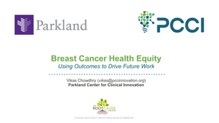 Breast Cancer Health Equity
Using Outcomes to Drive Future Work
Vikas Chowdhry (vikas@pccinnovation.org)
Parkland Center for Clinical Innovation
 