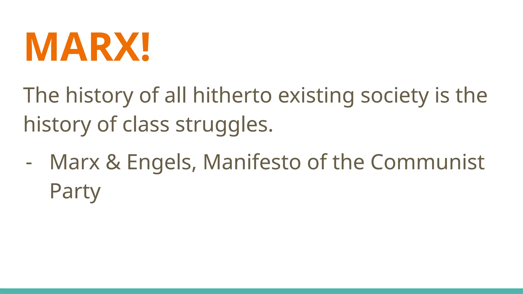 The history of all hitherto existing society is the
history of class struggles.
- Marx & Engels, Manifesto of the Communist
Party
MARX!
 