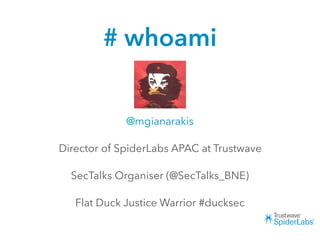 # whoami
@mgianarakis
Director of SpiderLabs APAC at Trustwave
SecTalks Organiser (@SecTalks_BNE)
Flat Duck Justice Warrior #ducksec
 