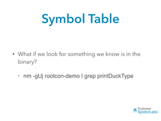 Symbol Table
• What if we look for something we know is in the
binary?
• nm -gUj rootcon-demo | grep printDuckType
 