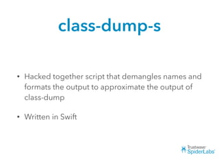 class-dump-s
• Hacked together script that demangles names and
formats the output to approximate the output of
class-dump
• Written in Swift
 