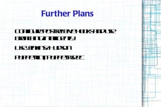 Further Plans
C n ue otee e o k adue
 o f r P s civ h os n s
   ig     -r
bacin ineig nl
 rnh g tlet.
          l  y
Ue ek sH do
 s Jnin/ u sn
P p e in, p p e se
 u pt t u pt pc
     -l        -r
 
