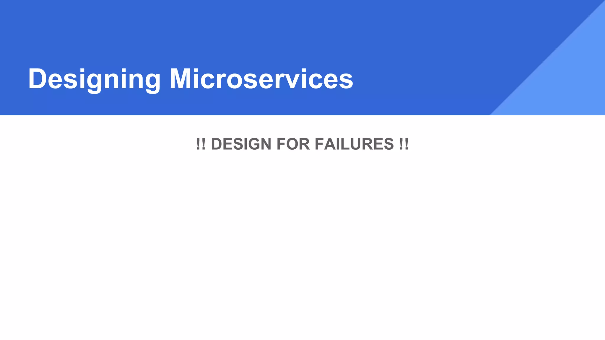 Designing Microservices
!! DESIGN FOR FAILURES !!
 