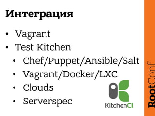 Интеграция
• Vagrant
• Test Kitchen
• Chef/Puppet/Ansible/Salt
• Vagrant/Docker/LXC
• Clouds
• Serverspec
 