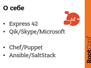 О себе
• Express 42
• Qik/Skype/Microsoft
• Chef/Puppet
• Ansible/SaltStack
 