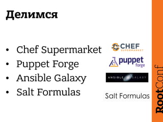 Делимся
• Chef Supermarket
• Puppet Forge
• Ansible Galaxy
• Salt Formulas
 