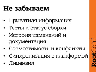 Не забываем
• Приватная информация
• Тесты и статус сборки
• История изменений и
документация
• Совместимость и конфликты
• Синхронизация с платформой
• Лицензия
 