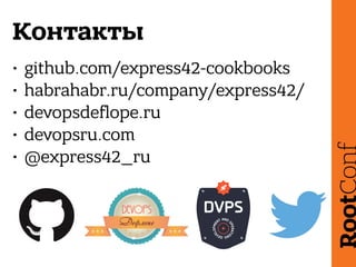 Контакты
• github.com/express42-cookbooks
• habrahabr.ru/company/express42/
• devopsdeflope.ru
• devopsru.com
• @express42_ru
 