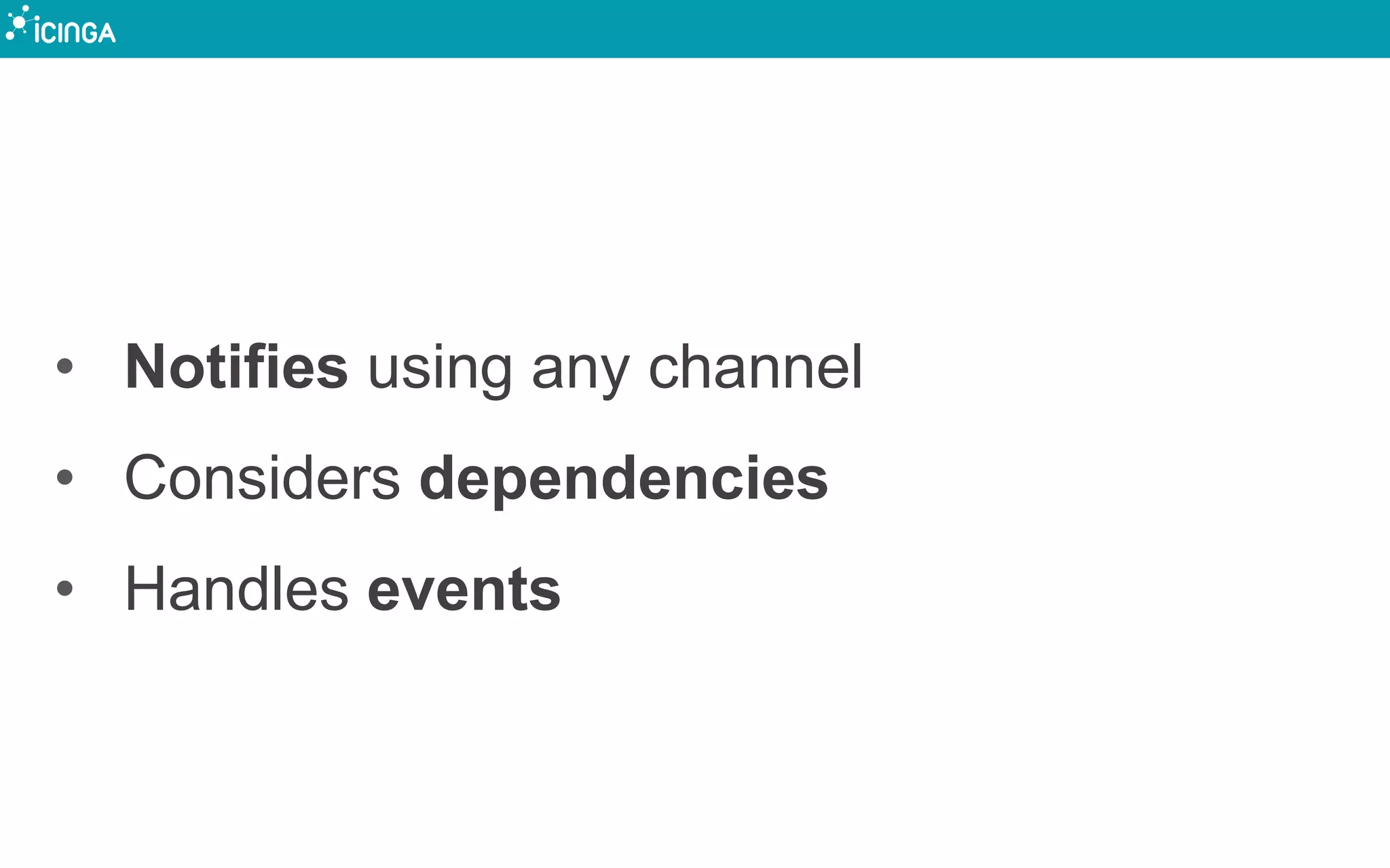 • Notifies using any channel
• Considers dependencies
• Handles events
 