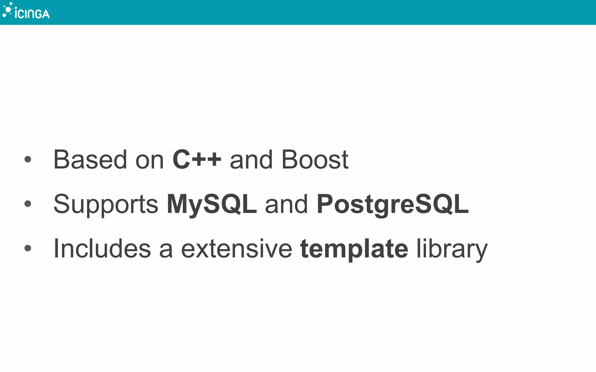 • Based on C++ and Boost
• Supports MySQL and PostgreSQL
• Includes a extensive template library
 