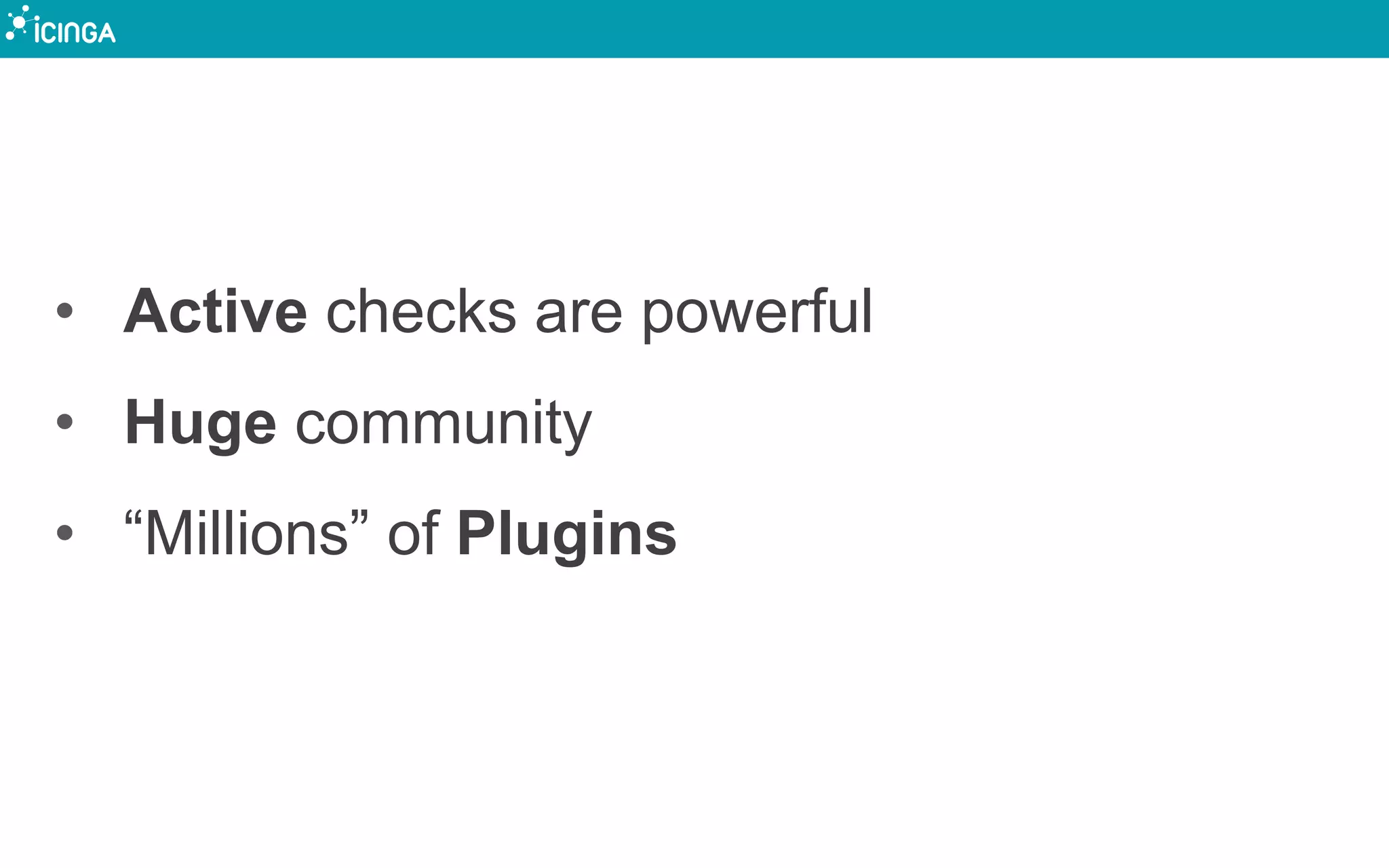 • Active checks are powerful
• Huge community
• “Millions” of Plugins
 