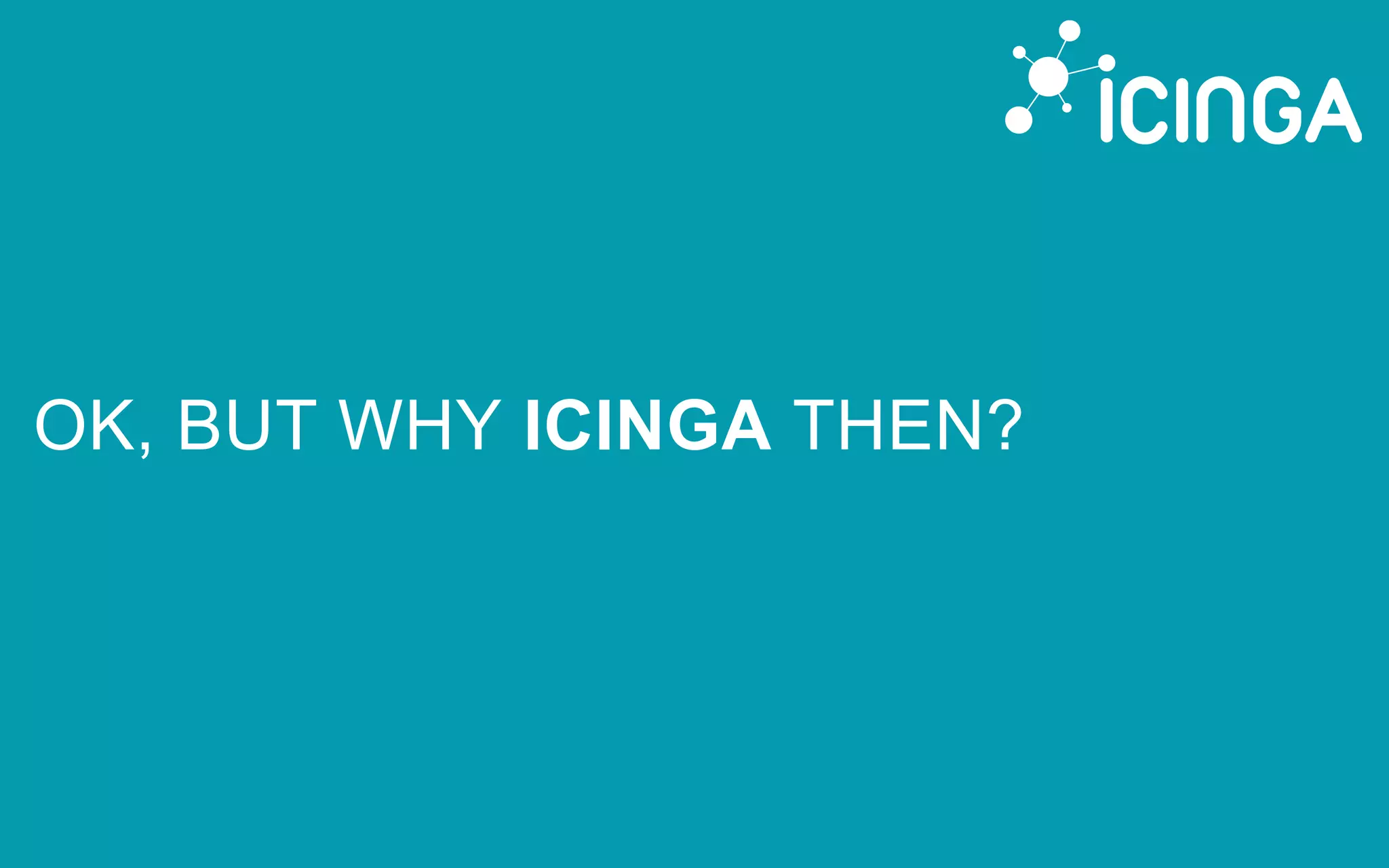 OK, BUT WHY ICINGA THEN?
 