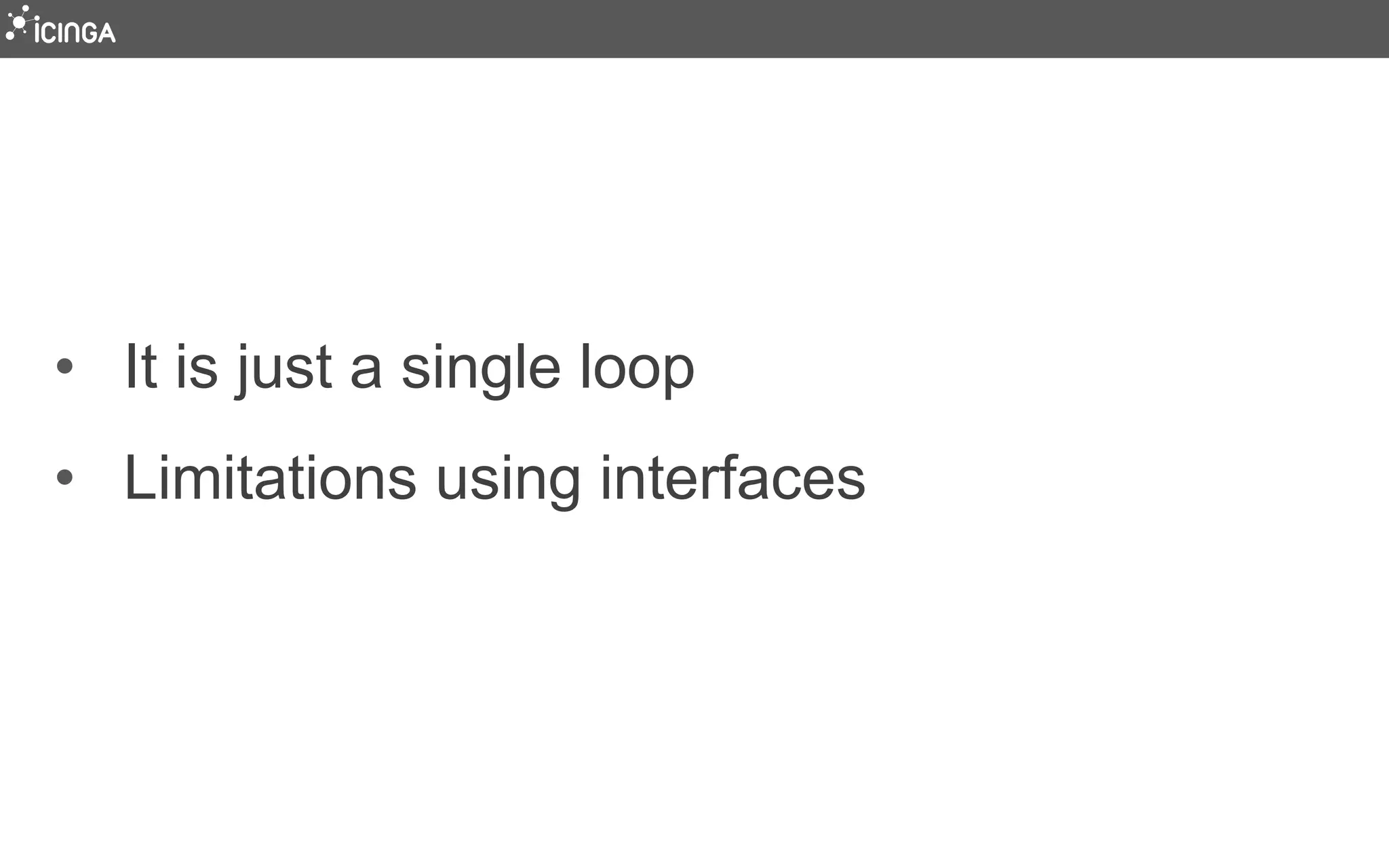 • It is just a single loop
• Limitations using interfaces
 
