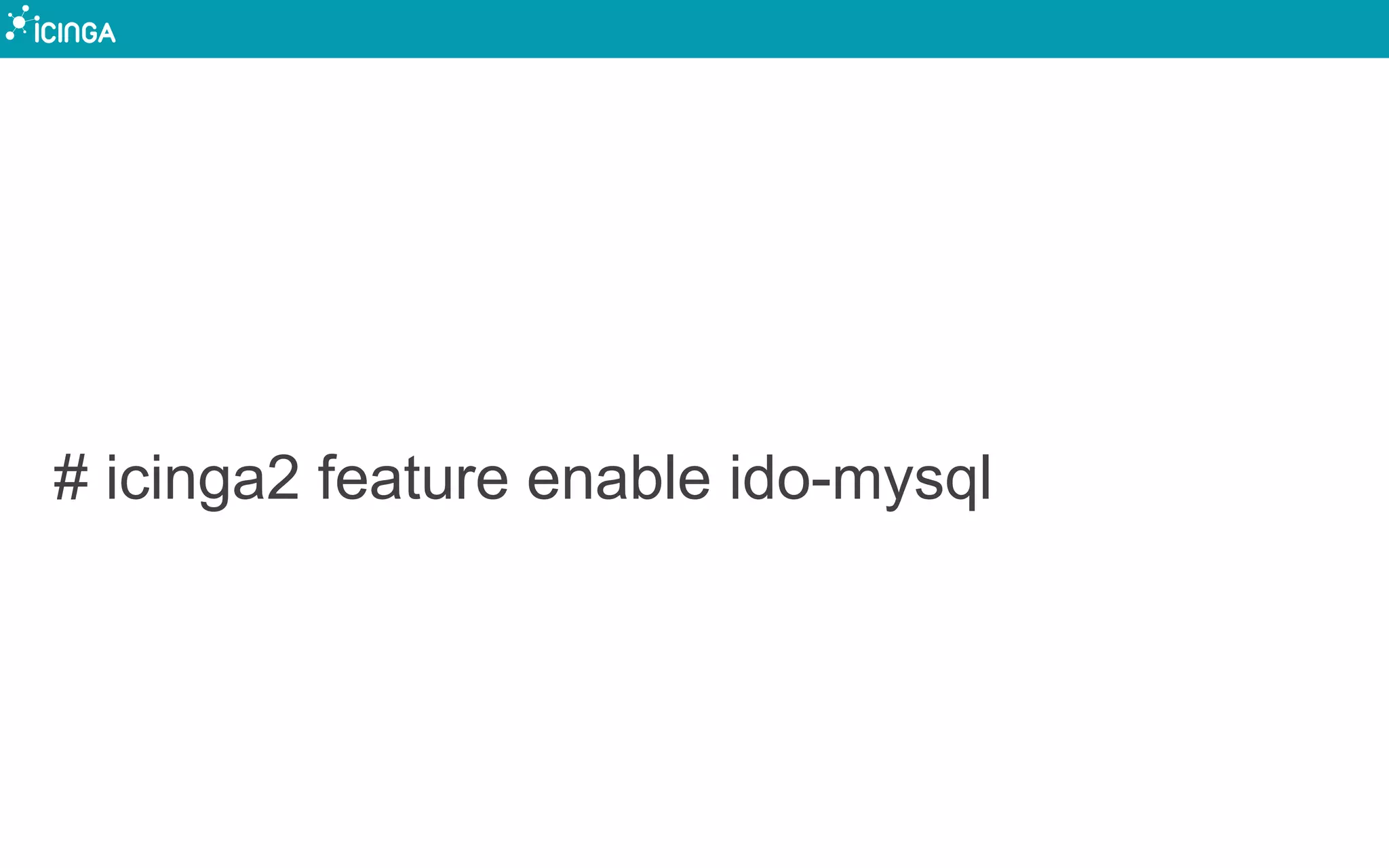 # icinga2 feature enable ido-mysql
 
