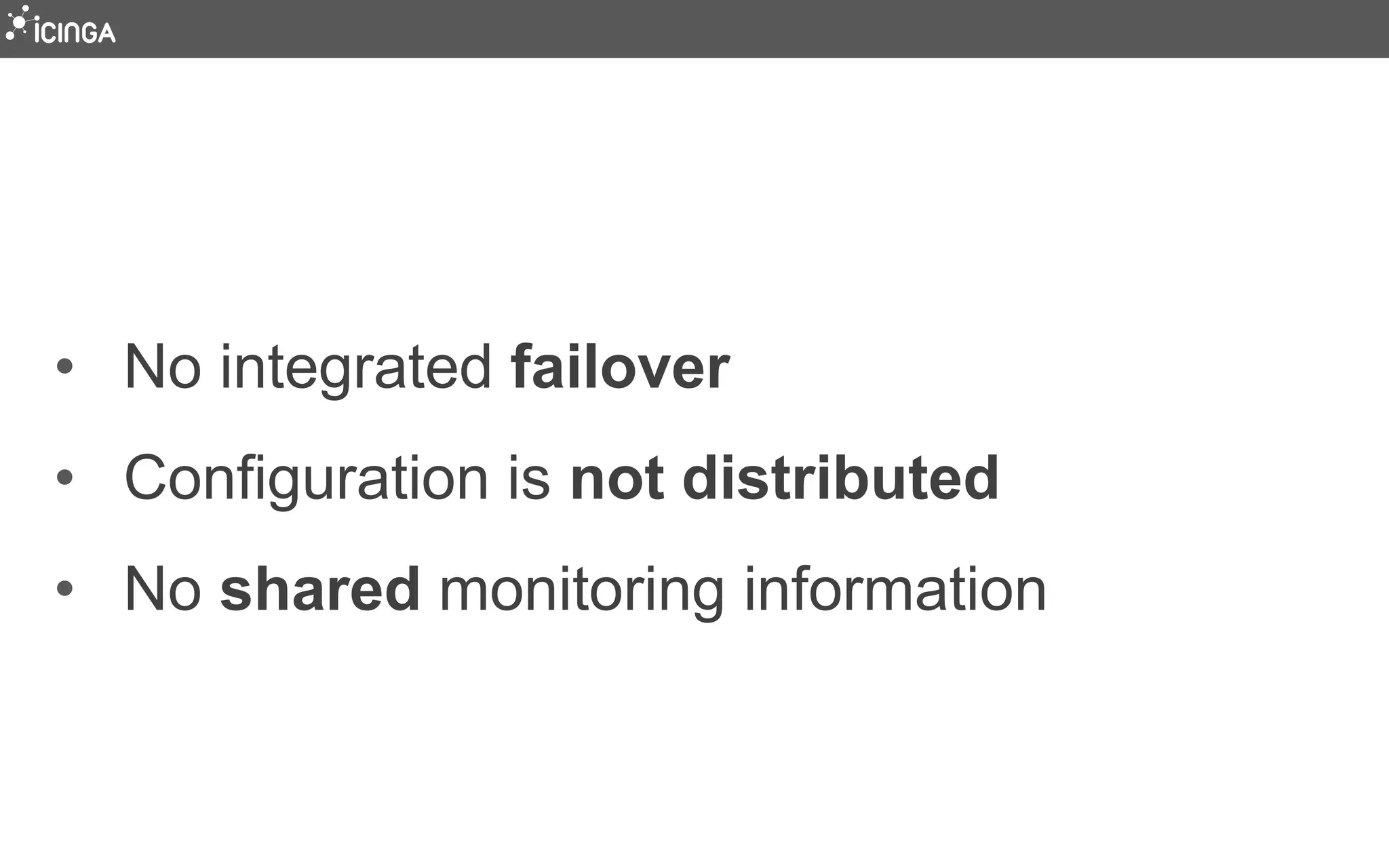 • No integrated failover
• Configuration is not distributed
• No shared monitoring information
 