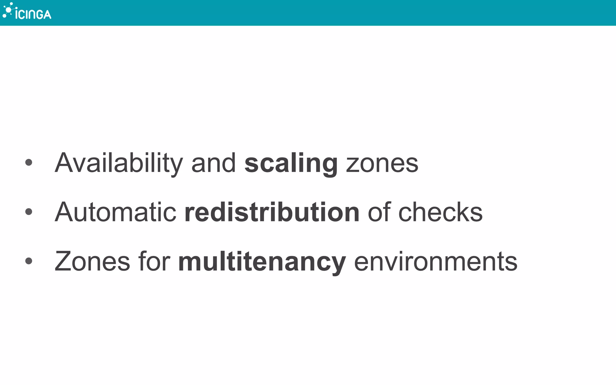• Availability and scaling zones
• Automatic redistribution of checks
• Zones for multitenancy environments
 