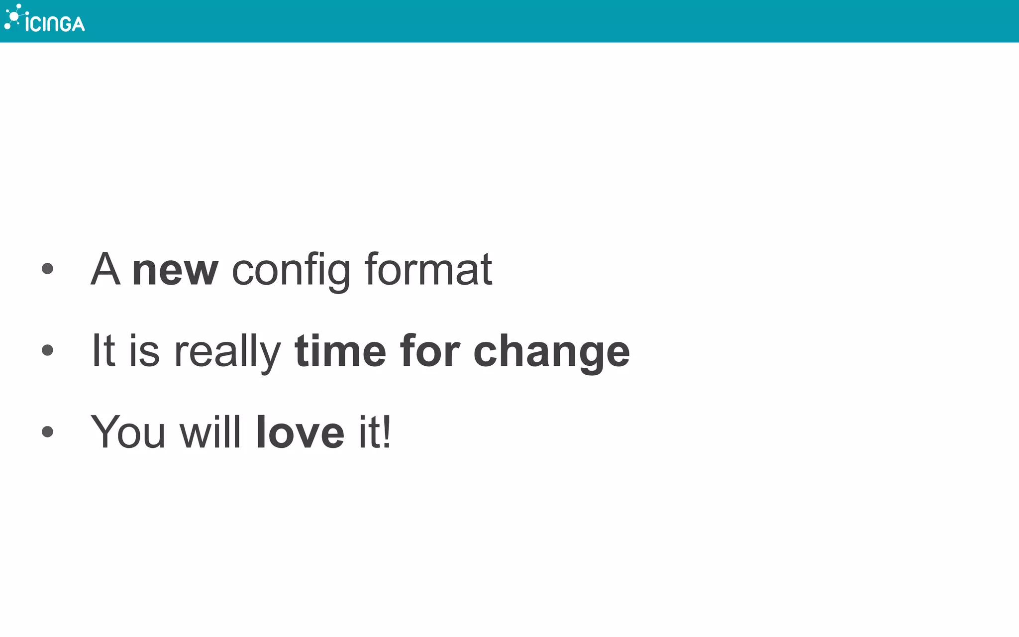• A new config format
• It is really time for change
• You will love it!
 