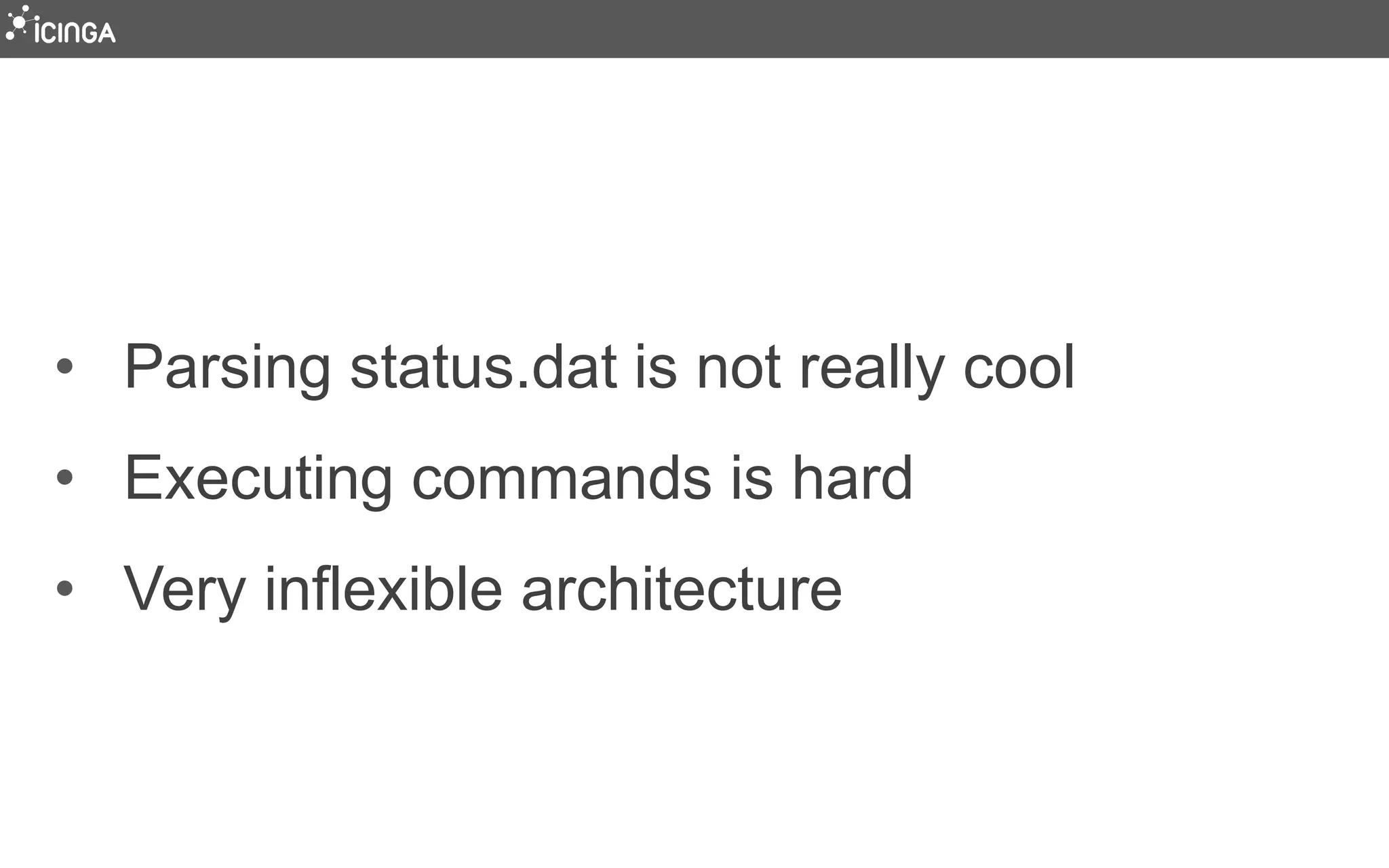 • Parsing status.dat is not really cool
• Executing commands is hard
• Very inflexible architecture
 