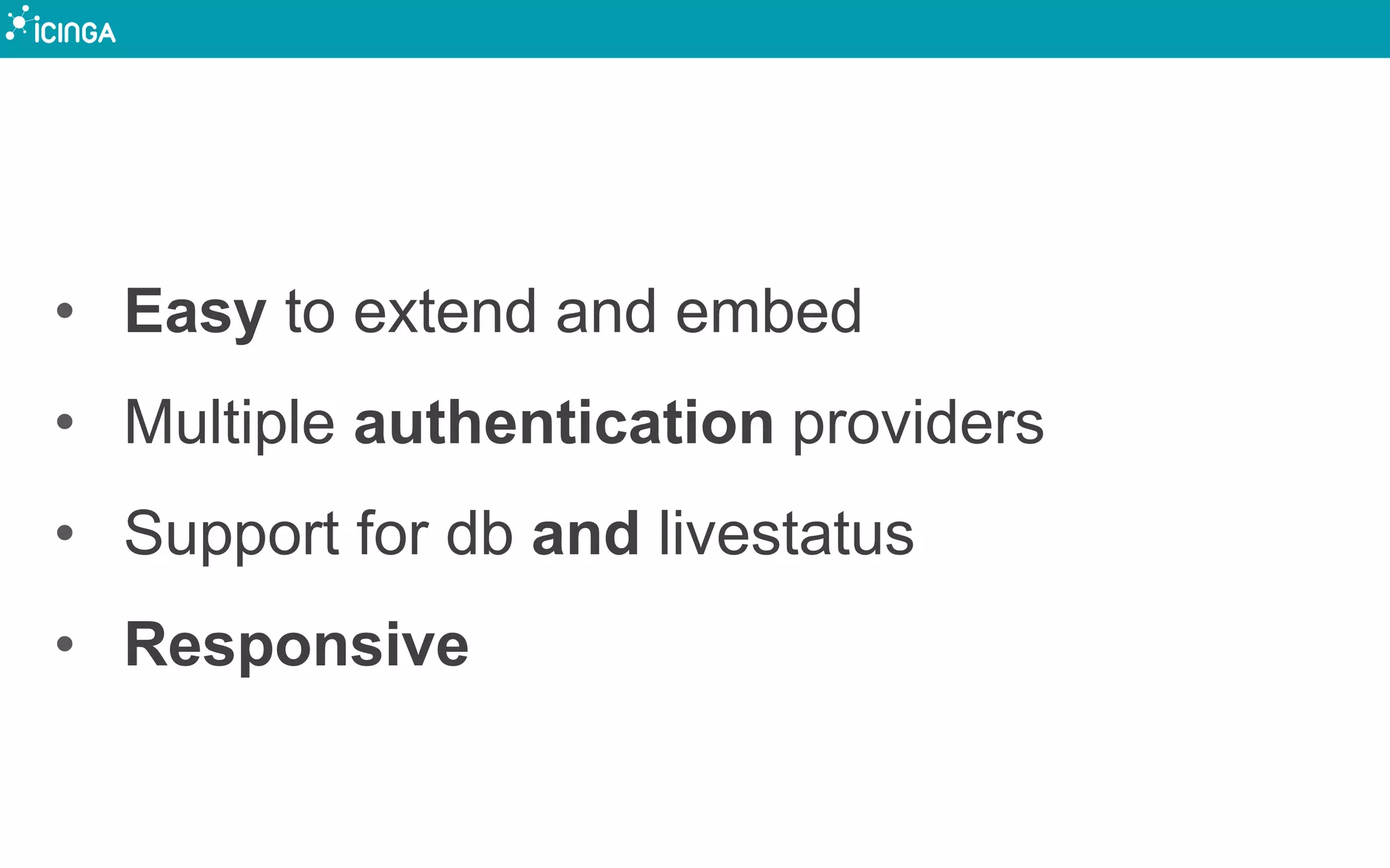 • Easy to extend and embed
• Multiple authentication providers
• Support for db and livestatus
• Responsive
 