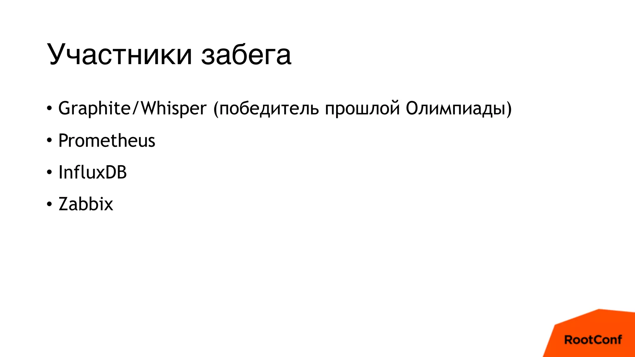 Участники забега
• Graphite/Whisper (победитель прошлой Олимпиады)
• Prometheus
• InfluxDB
• Zabbix
 