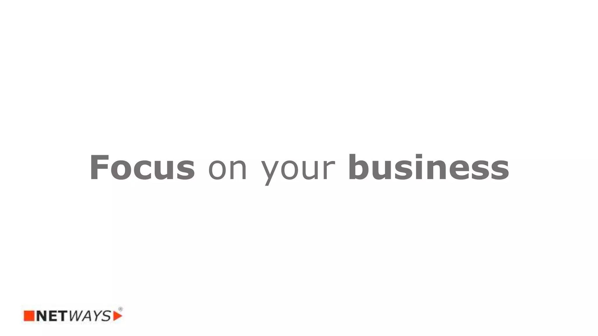 Focus on your business
 