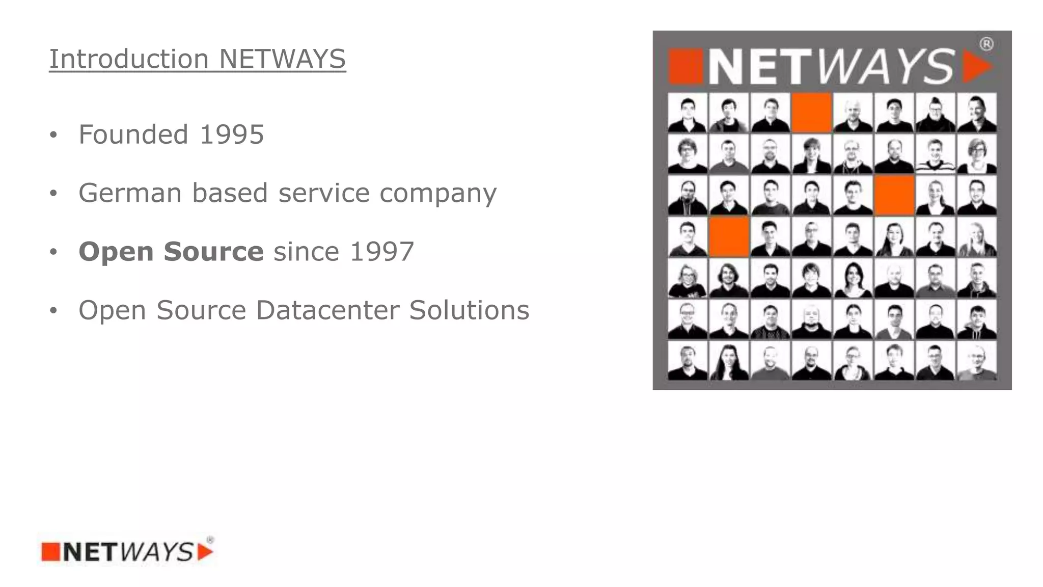 • Founded 1995
• German based service company
• Open Source since 1997
• Open Source Datacenter Solutions
Introduction NETWAYS
 