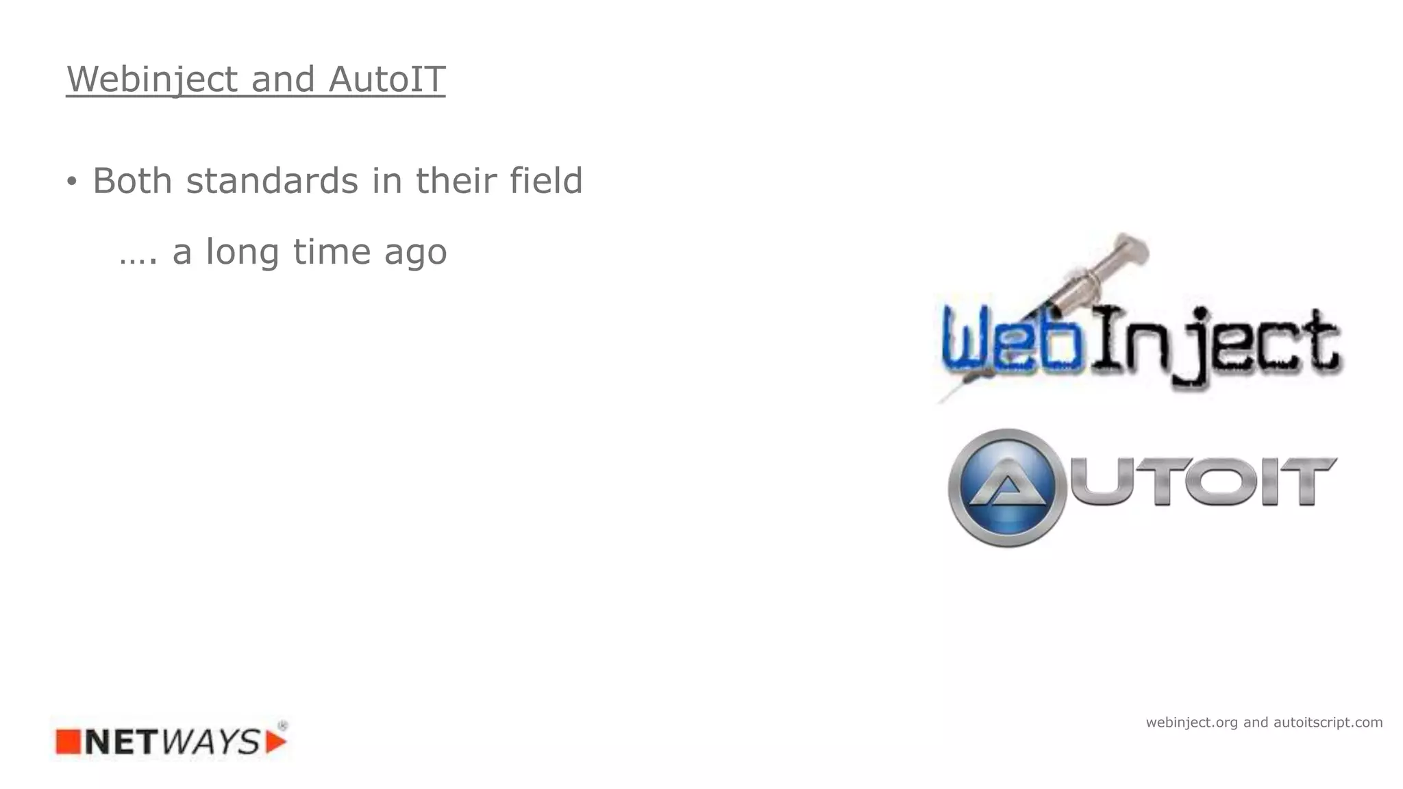 • Both standards in their field
…. a long time ago
Webinject and AutoIT
webinject.org and autoitscript.com
 