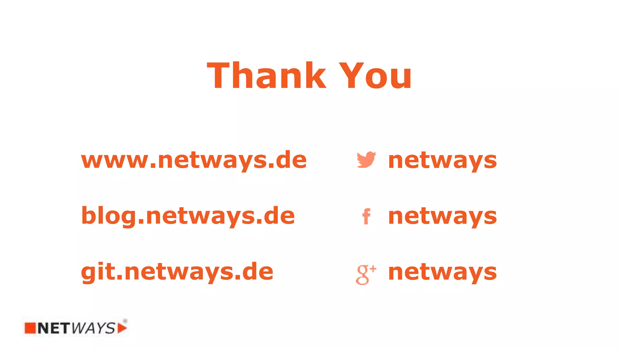 netways
netways
netways
www.netways.de
blog.netways.de
git.netways.de
Thank You
 
