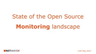 11th May 2017
State of the Open Source
Monitoring landscape
 