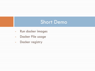 • Run docker images
• Docker File usage
• Docker registry
Short Demo
 