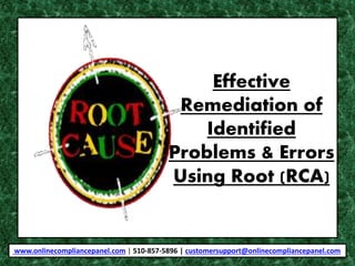 Effective
Remediation of
Identified
Problems & Errors
Using Root (RCA)
www.onlinecompliancepanel.com | 510-857-5896 | customersupport@onlinecompliancepanel.com
 