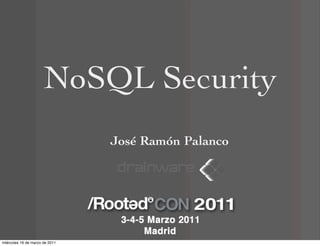 NoSQL Security
                                José Ramón Palanco




miércoles 16 de marzo de 2011
 
