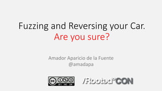 Fuzzing and Reversing your Car.
Are you sure?
Amador Aparicio de la Fuente
@amadapa
 