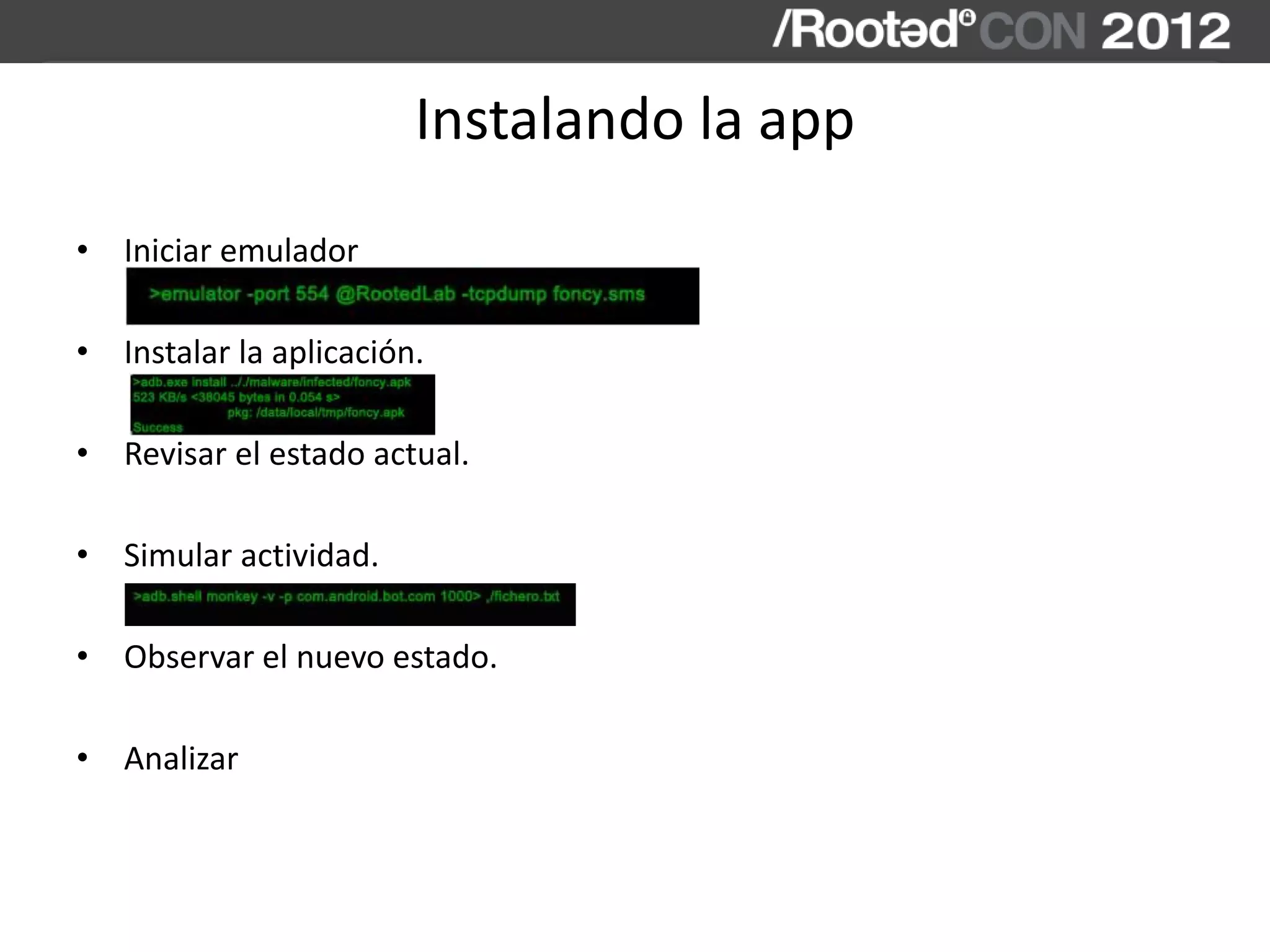 Instalando la app
• Iniciar emulador
• Instalar la aplicación.
• Revisar el estado actual.
• Simular actividad.
• Observar el nuevo estado.
• Analizar
 