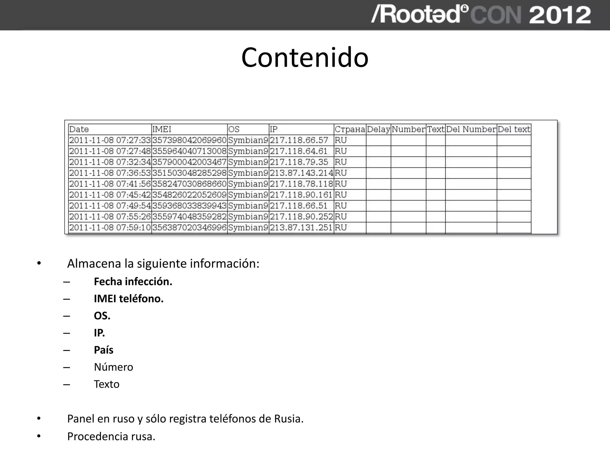 Contenido
• Almacena la siguiente información:
– Fecha infección.
– IMEI teléfono.
– OS.
– IP.
– País
– Número
– Texto
• Panel en ruso y sólo registra teléfonos de Rusia.
• Procedencia rusa.
 