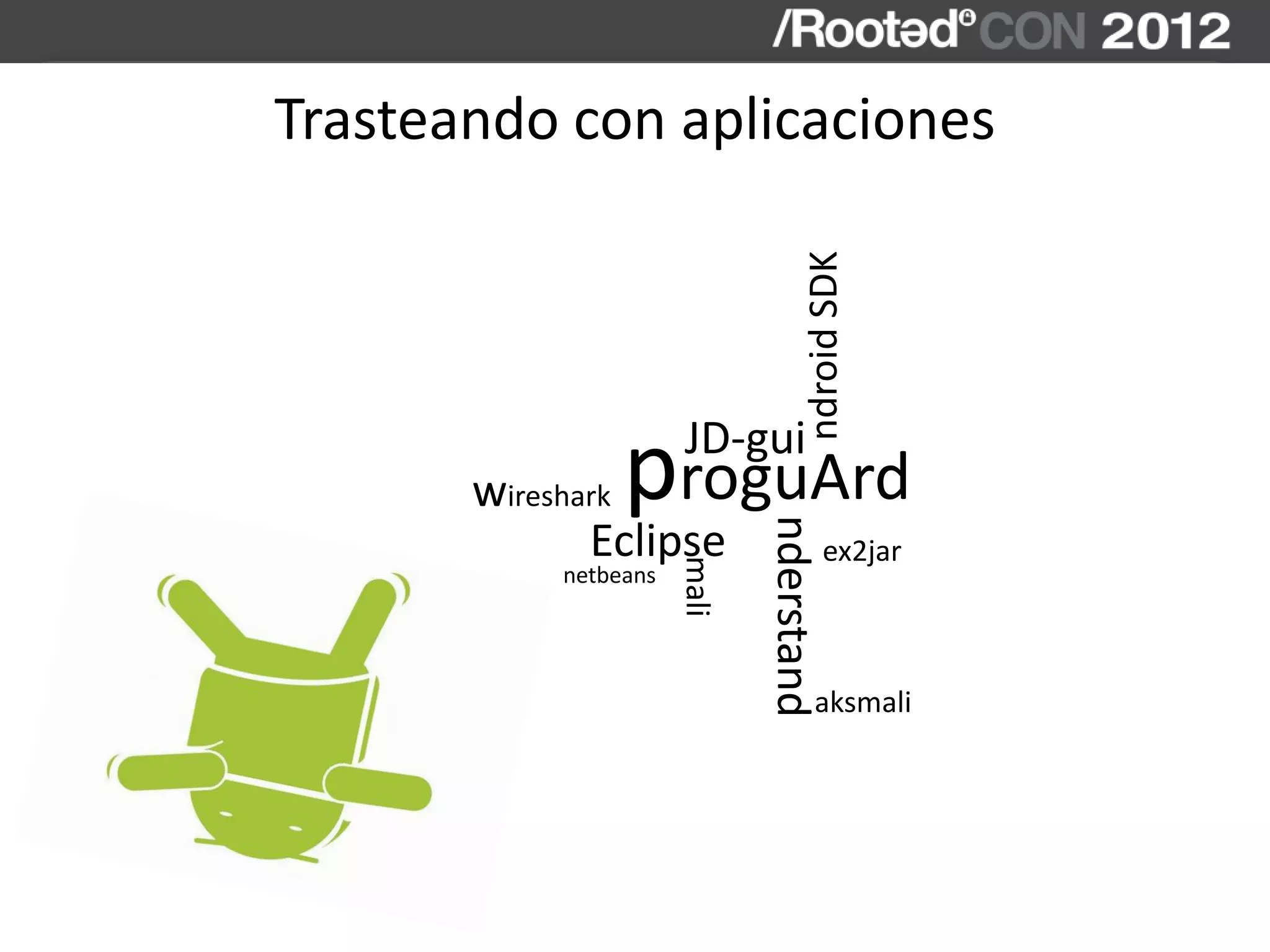 Trasteando con aplicaciones
aksmali
mali
nderstand
ndroidSDK
Eclipse
netbeans
ex2jar
JD-gui
proguArdwireshark
 