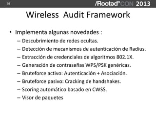 36



          Wireless Audit Framework
 • Implementa algunas novedades :
     –   Descubrimiento de redes ocultas.
     ...