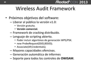 69



         Wireless Audit Framework
 • Próximos objetivos del software:
     – Liberar al público la versión v1.0:
   ...