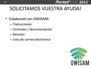 70



     SOLICITAMOS VUESTRA AYUDA!
 • Colaborad con OWISAM:
     – Traducciones
     – Controles / documentación
     – Revisión
     – Lista de correo electrónico
 