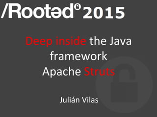 Deep	
  inside	
  the	
  Java	
  
framework	
  	
  
Apache	
  Struts	
  	
  
	
  
Julián	
  Vilas	
  
 